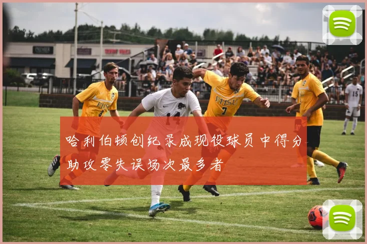 哈利伯顿创纪录成现役球员中得分助攻零失误场次最多者